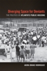 Diverging Space for Deviants : The Politics of Atlanta's Public Housing - Book