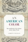An American Color : Race and Identity in New Orleans and the Atlantic World - Book