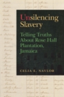 Unsilencing Slavery : Telling Truths About Rose Hall Plantation, Jamaica - Book