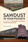 Sawdust in Your Pockets : A History of the North Carolina Furniture Industry - Book