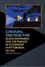 Canaan, Dim and Far : Black Reformers and the Pursuit of Citizenship in Pittsburgh, 1915-1945 - eBook