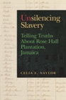 Unsilencing Slavery : Telling Truths About Rose Hall Plantation, Jamaica - eBook