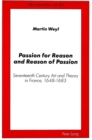 Passion for Reason and Reason of Passion : Seventeenth Century Art and Theory in France, 1648-1683 - Book