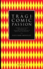 The Tragicomic Passion : A History and Analysis of Tragicomedy and Tragicomic Characterization in Drama, Film, and Literature - Book