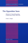The Opposition Years : Winston S. Churchill and the Conservative Party, 1945-1951 - Book