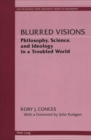 Blurred Visions : Philosophy, Science, and Ideology in a Troubled World - Book