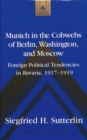 Munich in the Cobwebs of Berlin, Washington, and Moscow : Foreign Political Tendencies in Bavaria, 1917-1919 - Book