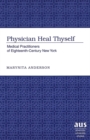 Physician Heal Thyself : Medical Practitioners of Eighteenth-century New York - Book