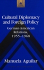 Cultural Diplomacy and Foreign Policy : German-American Relations, 1955-1968 - Book