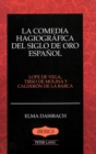 La Comedia Hagiografica del Siglo de Oro Espanol : Lope de Vega, Tirso de Molina y Calderon de la Barca - Book