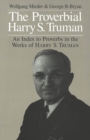 The Proverbial Harry S. Truman : An Index to Proverbs in the Works of Harry S. Truman - Book