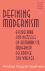 Defining Modernism : Baudelaire and Nietzsche on Romanticism, Modernity, Decadence, and Wagner - Book