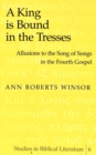 A King is Bound in the Tresses : Allusions to the Song of Songs in the Fourth Gospel - Book