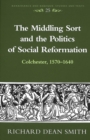 The Middling Sort and the Politics of Social Reformation : Colchester, 1570-1640 - Book
