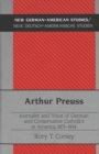Arthur Preuss : Journalist and Voice of German and Conservative Catholics in America, 1871-1934 - Book