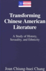 Transforming Chinese American Literature : A Study of History, Sexuality, and Ethnicity - Book