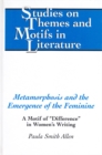 Metamorphosis and the Emergence of the Feminine : A Motif of "Difference" in Women's Writing - Book