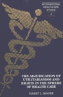 The Adjudication of Utilitarianism and Rights in the Sphere of Health Care - Book