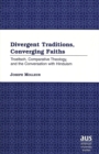 Divergent Traditions, Converging Faiths : Troeltsch, Comparative Theology, and the Conversation with Hinduism - Book