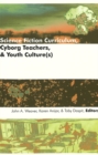 Science Fiction Curriculum, Cyborg Teachers, and Youth Culture(s) - Book