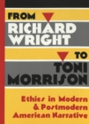 From Richard Wright to Toni Morrison : Ethics in Modern & Postmodern American Narrative - Book