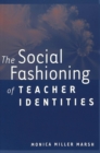 The Social Fashioning of Teacher Identities - Book