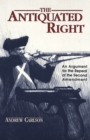 The Antiquated Right : An Argument for the Repeal of the Second Amendment - Book