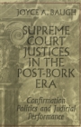 Supreme Court Justices in the Post-Bork Era : Confirmation Politics and Judicial Performance - Book