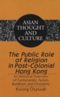 The Public Role of Religion in Post-colonial Hong Kong : An Historical Overview of Confucianism, Taoism, Buddhism, and Christianity - Book