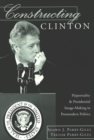 Constructing Clinton : Hyperreality and Presidential Image-making in Postmodern Politics - Book