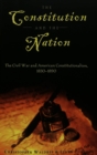 The Constitution and the Nation : The Civil War and American Constitutionalism, 1830-1890 - Book