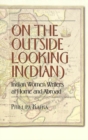 On the Outside Looking In(dian) : Indian Women Writers at Home and Abroad - Book