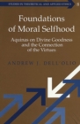 Foundations of Moral Selfhood : Aquinas on Divine Goodness and the Connection of the Virtues - Book