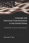 Language and Interracial Communication in the U.S. : Speaking in Black and White - Book