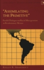 Assimilating the Primitive : Parallel Dialogues on Racial Miscegenation in Revolutionary Mexico - Book