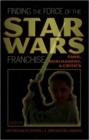 Finding the Force of the Star Wars Franchise : Fans, Merchandise, & Critics - Book