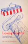 Losing Control : Presidential Elections and the Decline of Democracy - Book