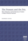 The Peasant and the Pen : Men, Enterprise, and the Recovery of Culture in Italian American Narrative - Book