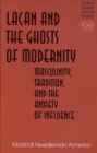 Lacan and the Ghosts of Modernity : Masculinity,Tradition,and the Anxiety of Influence - Book