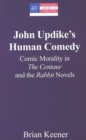 John Updike's Human Comedy : Comic Morality in the Centaur and the Rabbit Novels - Book