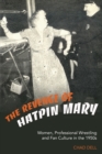 The Revenge of Hatpin Mary : Women, Professional Wrestling and Fan Culture in the 1950s - Book