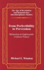 From Perfectibility to Perversion : Meliorism in Eighteenth-century France - Book