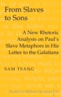 From Slaves to Sons : A New Rhetoric Analysis on Paul's Slave Metaphors in His Letter to the Galatians - Book