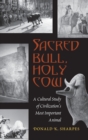 Sacred Bull, Holy Cow : A Cultural Study of Civilization's Most Important Animal - Book