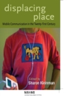 Displacing Place : Mobile Communication in the Twenty-first Century - Book