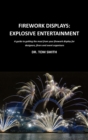 Firework Displays: Explosive Entertainment : A Guide to Getting the Most from Your Firework Displays for Designers, Firers and Event Organisers - Book