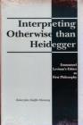 Interpreting Otherwise Than Heidegger : Emmanuel Levinas's Ethics as First Philosophy - Book