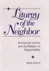 Liturgy of the Neighbor : Emmanuel Levinas and the Religion of Responsibility - Book