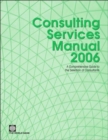 Consulting Services Manual 2006 : A Comprehensive Guide to the Selection of Consultants at the World Bank - Book