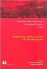 Annual World Bank Conference on Development Economics 2007, Global : Rethinking Infrastructure for Development - Book